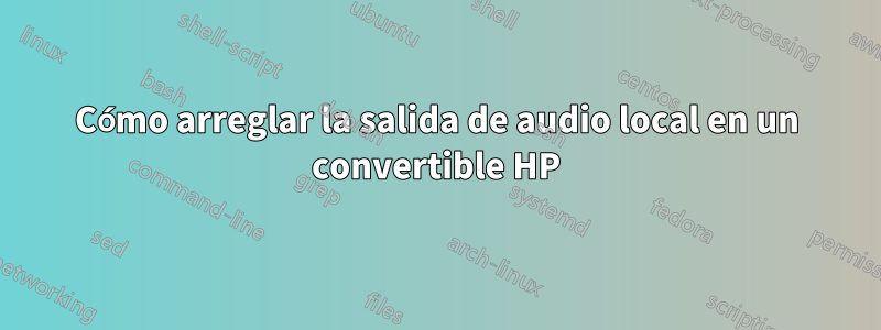 Cómo arreglar la salida de audio local en un convertible HP