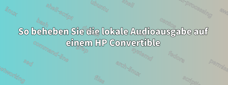 So beheben Sie die lokale Audioausgabe auf einem HP Convertible