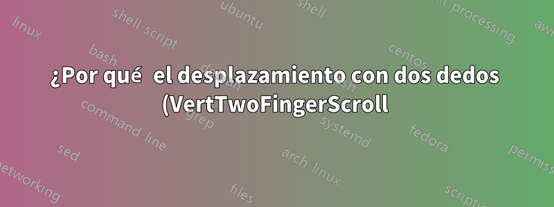 ¿Por qué el desplazamiento con dos dedos (VertTwoFingerScroll) en el panel táctil Lenovo Thinkpad no se guarda al reiniciar?