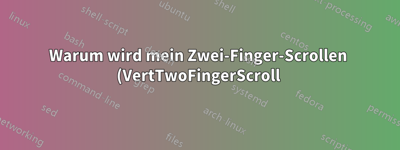 Warum wird mein Zwei-Finger-Scrollen (VertTwoFingerScroll) auf dem Lenovo Thinkpad-Touchpad beim Neustart nicht gespeichert?