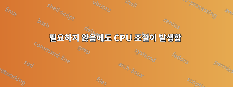 필요하지 않음에도 CPU 조절이 발생함