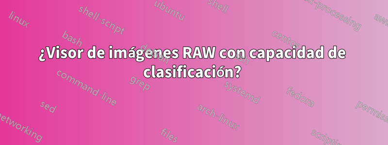 ¿Visor de imágenes RAW con capacidad de clasificación?