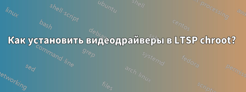 Как установить видеодрайверы в LTSP chroot?