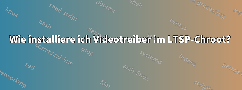 Wie installiere ich Videotreiber im LTSP-Chroot?