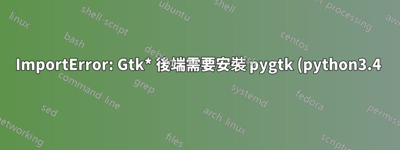 ImportError: Gtk* 後端需要安裝 pygtk (python3.4)?