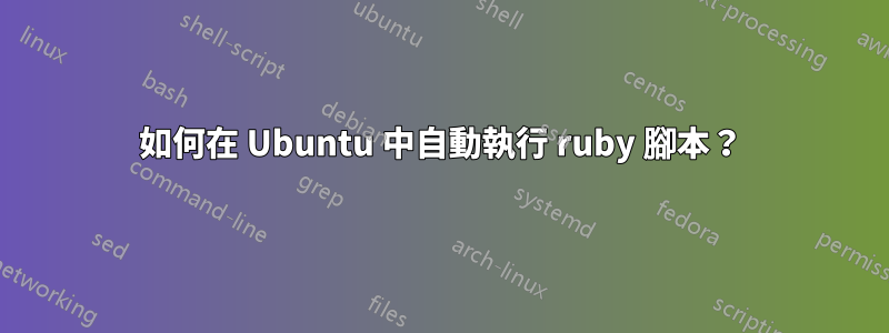 如何在 Ubuntu 中自動執行 ruby​​ 腳本？