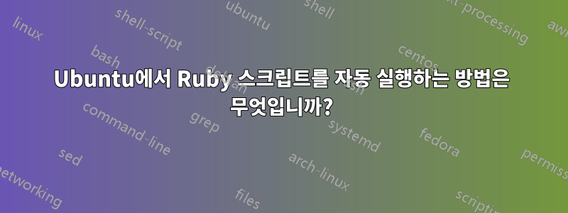 Ubuntu에서 Ruby 스크립트를 자동 실행하는 방법은 무엇입니까?