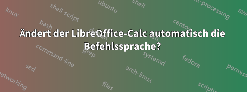 Ändert der LibreOffice-Calc automatisch die Befehlssprache?