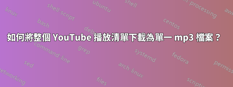 如何將整個 YouTube 播放清單下載為單一 mp3 檔案？ 