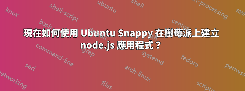 現在如何使用 Ubuntu Snappy 在樹莓派上建立 node.js 應用程式？