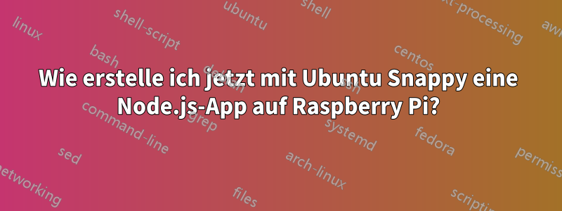 Wie erstelle ich jetzt mit Ubuntu Snappy eine Node.js-App auf Raspberry Pi?