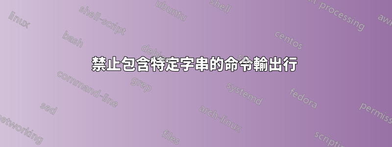 禁止包含特定字串的命令輸出行