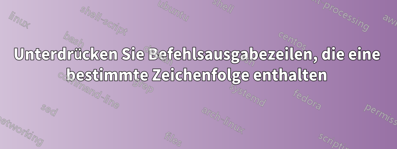 Unterdrücken Sie Befehlsausgabezeilen, die eine bestimmte Zeichenfolge enthalten