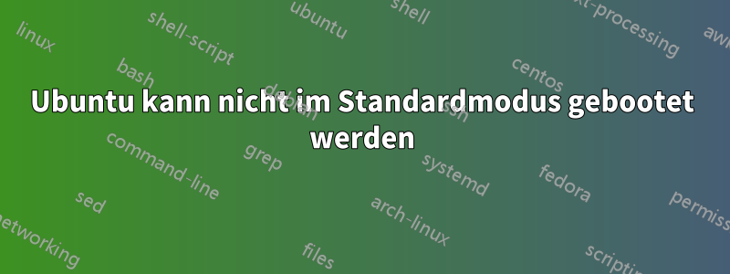 Ubuntu kann nicht im Standardmodus gebootet werden