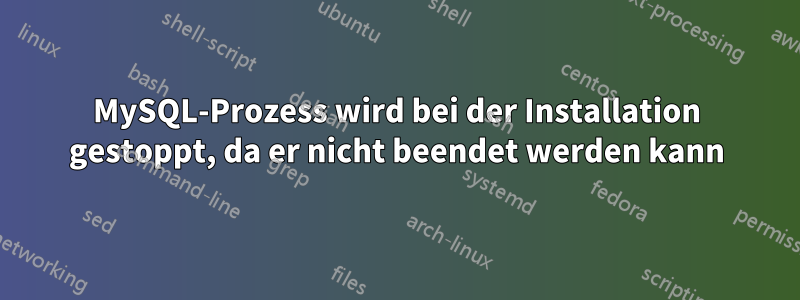 MySQL-Prozess wird bei der Installation gestoppt, da er nicht beendet werden kann