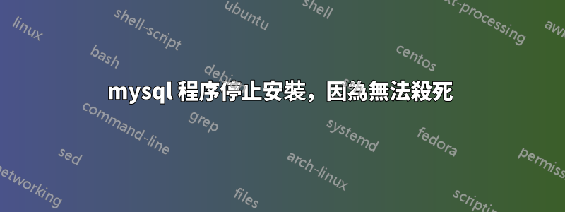 mysql 程序停止安裝，因為無法殺死