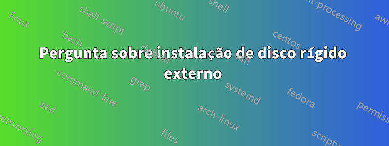 Pergunta sobre instalação de disco rígido externo