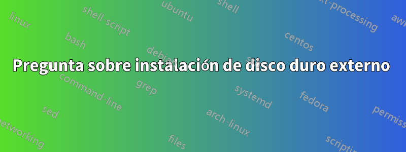 Pregunta sobre instalación de disco duro externo