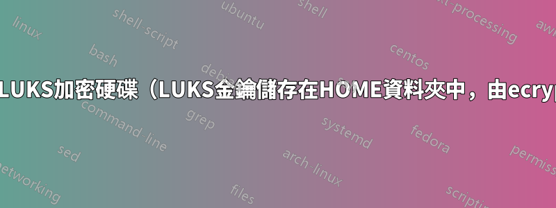 啟動時掛載LUKS加密硬碟（LUKS金鑰儲存在HOME資料夾中，由ecryptfs加密）