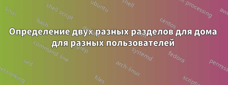 Определение двух разных разделов для дома для разных пользователей