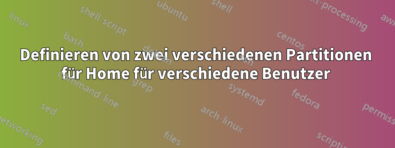 Definieren von zwei verschiedenen Partitionen für Home für verschiedene Benutzer