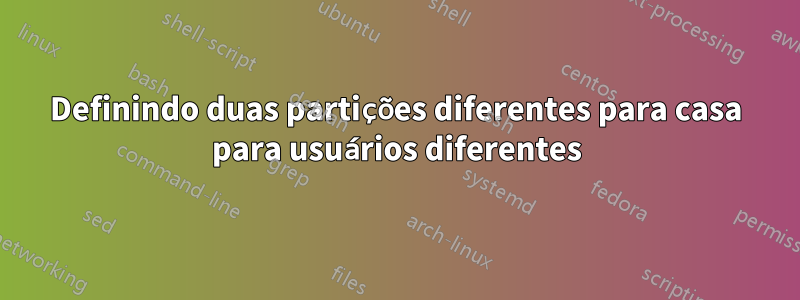 Definindo duas partições diferentes para casa para usuários diferentes