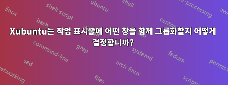 Xubuntu는 작업 표시줄에 어떤 창을 함께 그룹화할지 어떻게 결정합니까?