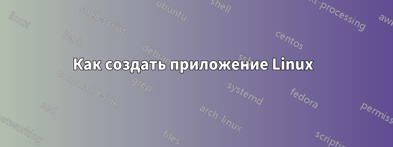 Как создать приложение Linux 