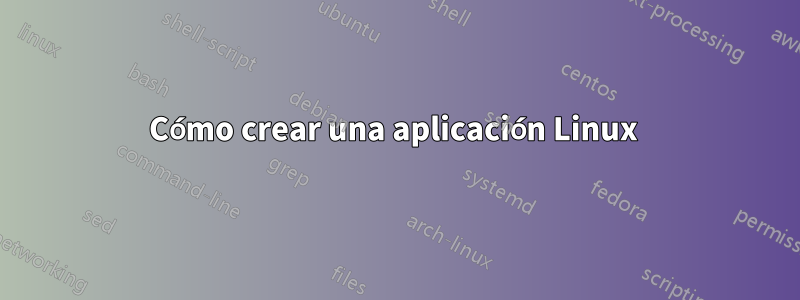 Cómo crear una aplicación Linux 