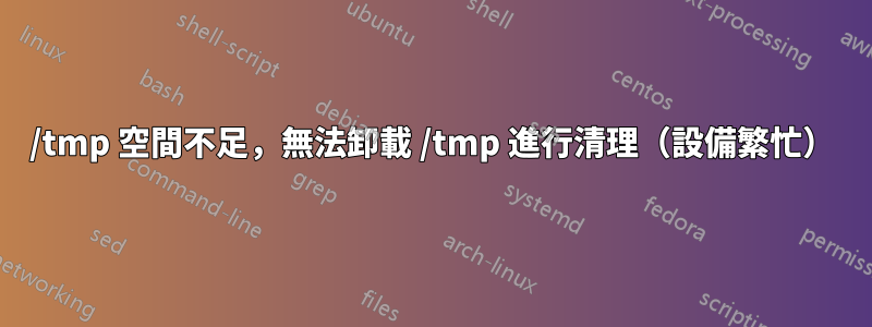 /tmp 空間不足，無法卸載 /tmp 進行清理（設備繁忙）