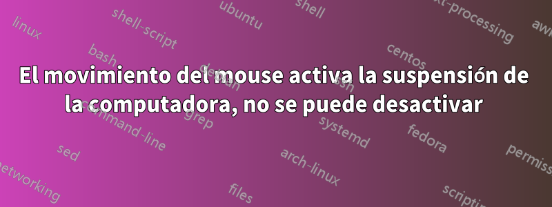 El movimiento del mouse activa la suspensión de la computadora, no se puede desactivar