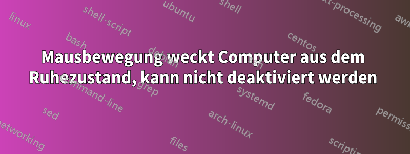 Mausbewegung weckt Computer aus dem Ruhezustand, kann nicht deaktiviert werden