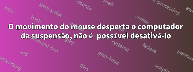 O movimento do mouse desperta o computador da suspensão, não é possível desativá-lo