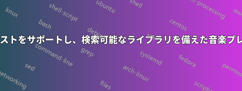 複数のアーティストをサポートし、検索可能なライブラリを備えた音楽プレーヤーですか?