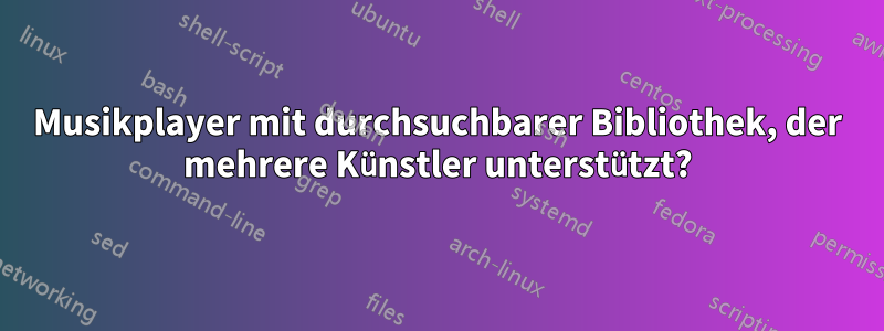 Musikplayer mit durchsuchbarer Bibliothek, der mehrere Künstler unterstützt?