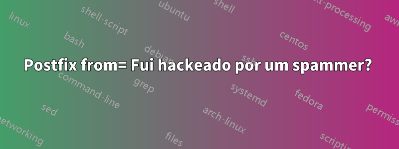 Postfix from= Fui hackeado por um spammer?