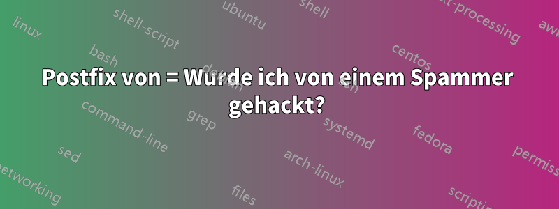 Postfix von = Wurde ich von einem Spammer gehackt?