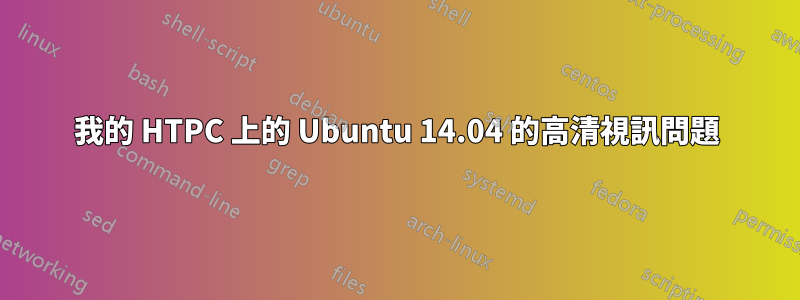 我的 HTPC 上的 Ubuntu 14.04 的高清視訊問題