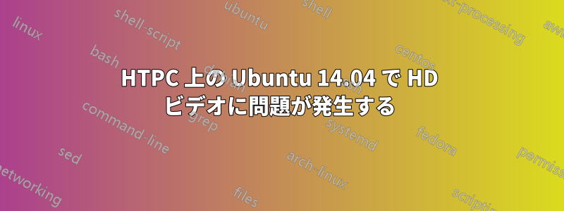 HTPC 上の Ubuntu 14.04 で HD ビデオに問題が発生する