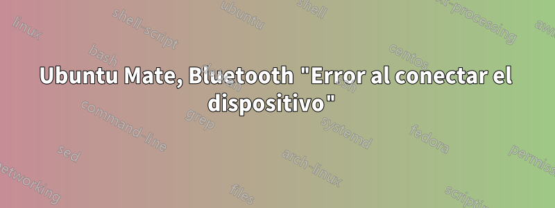 Ubuntu Mate, Bluetooth "Error al conectar el dispositivo"