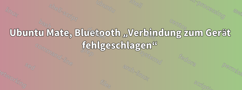 Ubuntu Mate, Bluetooth „Verbindung zum Gerät fehlgeschlagen“