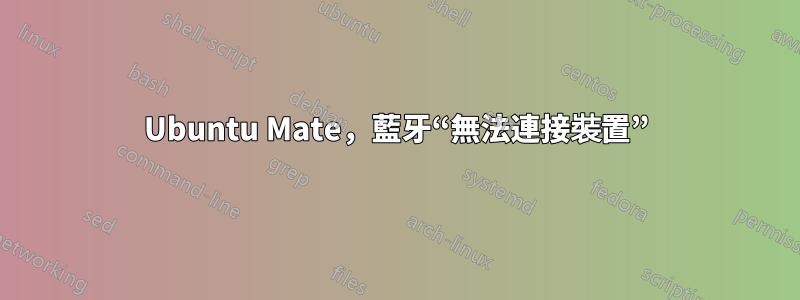 Ubuntu Mate，藍牙“無法連接裝置”