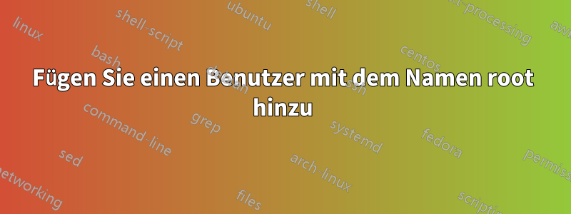 Fügen Sie einen Benutzer mit dem Namen root hinzu