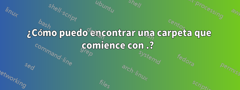 ¿Cómo puedo encontrar una carpeta que comience con .? 