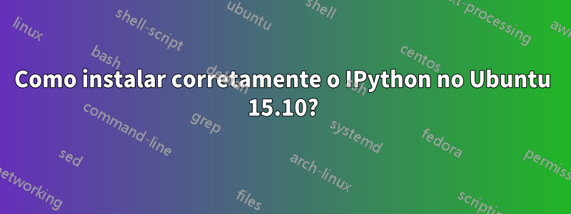 Como instalar corretamente o IPython no Ubuntu 15.10?