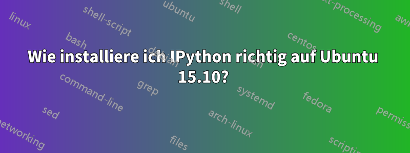 Wie installiere ich IPython richtig auf Ubuntu 15.10?