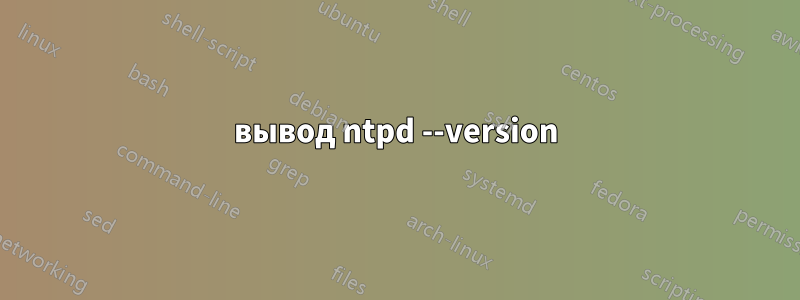 вывод ntpd --version