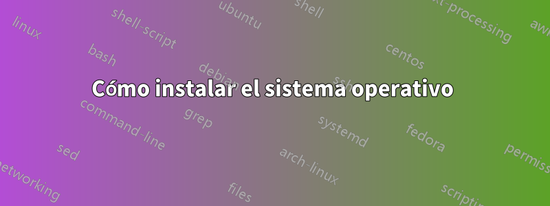 Cómo instalar el sistema operativo