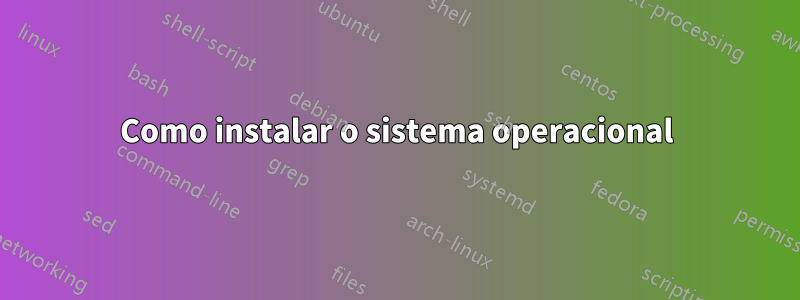 Como instalar o sistema operacional