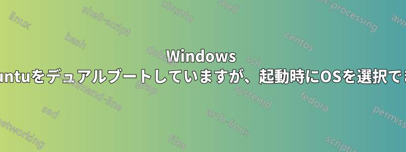 Windows 10とUbuntuをデュアルブートしていますが、起動時にOSを選択できません